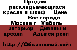 Продам 2 раскладывающихся кресла и шкаф  › Цена ­ 3 400 - Все города, Москва г. Мебель, интерьер » Диваны и кресла   . Адыгея респ.